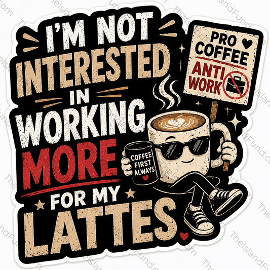 Im Not Interested In Working More For My Lattes die-cut sticker