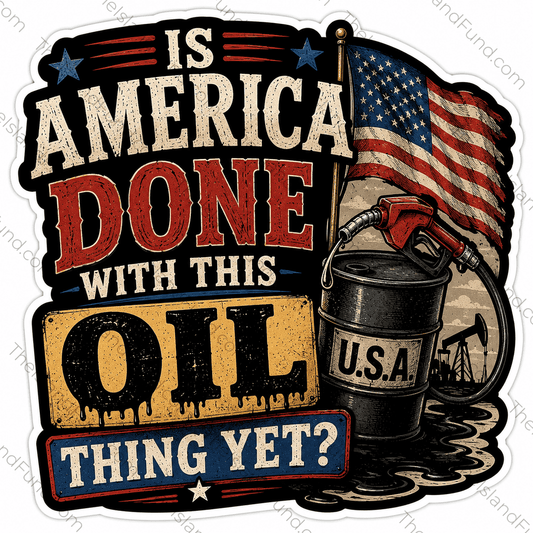 Is America Done With This Oil Thing Yet die-cut sticker